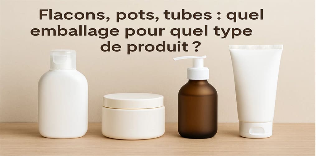 Flacons, pots, tubes : quel emballage pour quel type de produit ?